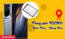 Thay pin Tecno Biên Hòa Đồng Nai lấy ngay