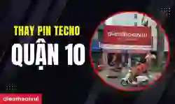 Thay pin Tecno Quận 10 uy tín, lấy ngay