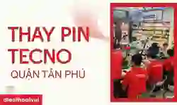 Thay pin Tecno quận Tân Phú uy tín, giá tốt