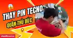 Thay pin Tecno quận Thủ Đức uy tín, giá tốt