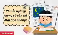 Thi tốt nghiệp xong có cần thi Đại học không?