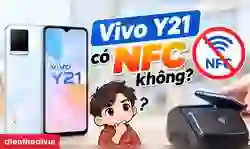 Vivo Y21 có NFC không? Có quét CCCD, thanh toán chạm được không?