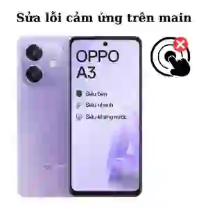 Sửa main - IC Hiển thị cảm ứng Oppo A3