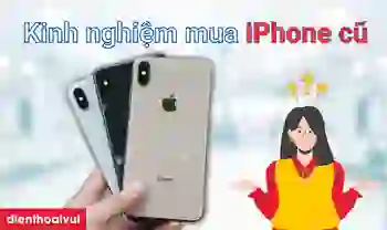 Kinh nghiệm mua iPhone cũ