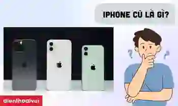 iPhone cũ là gì? Phân biệt các loại iPhone cũ