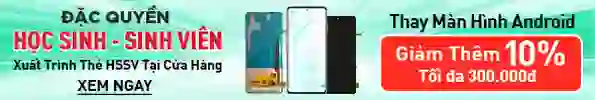 Thay màn hình Android giảm thêm 10% tối đa 300k