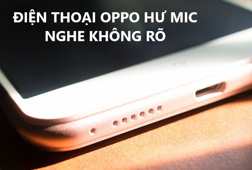 Lỗi mic OPPO: Dấu hiệu nhận biết điện thoại OPPO bị hư micro