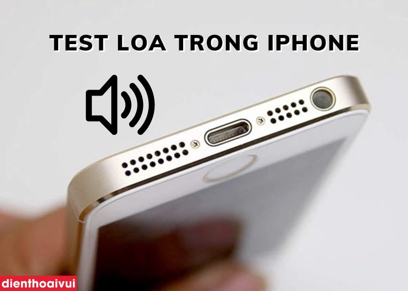 Test loa trong iPhone nhanh chóng và cách chữa loa khi bị hư