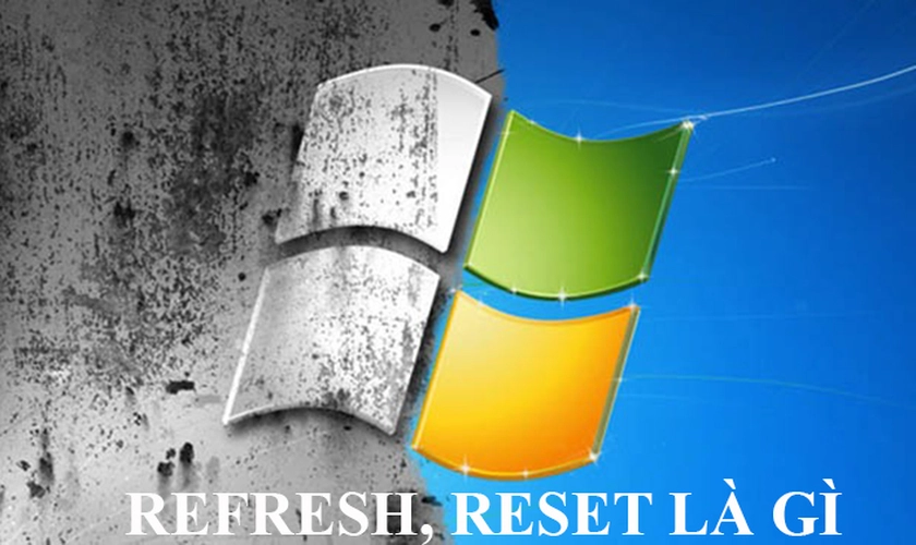Refresh và Reset máy tính là gì