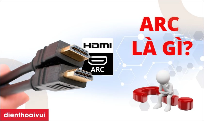 ARC là gì? Khác biệt giữa ARC và HDMI thường