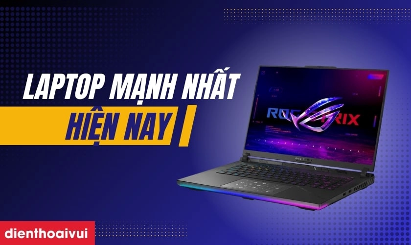 TOP 6 laptop mạnh nhất hiện nay cập nhật mới 2024