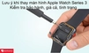 Thay màn hình Apple Watch Series 3 4