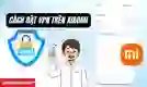 Cách bật VPN trên Xiaomi đơn giản