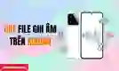 Cách cắt ghi âm trên Xiaomi đơn giản, nhanh chóng