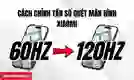 Cách chỉnh tần số quét màn hình Xiaomi đơn giản