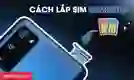 Cách lắp SIM Samsung đúng cách trên mọi dòng điện thoại