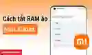 Cách tắt RAM ảo trên Xiaomi đơn giản