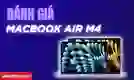 Đánh giá MacBook Air M4 chi tiết