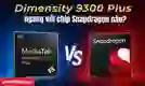 Dimensity 9300 Plus ngang với chip Snapdragon nào