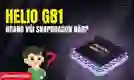 Helio G81 ngang với chip Snapdragon nào