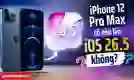 iPhone 12 Pro Max có nên lên iOS 26.5 không