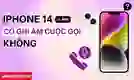 iPhone 14 có ghi âm cuộc gọi không?