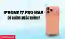iPhone 17 Pro Max có chống nước không