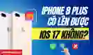 iPhone 8 Plus có lên được iOS 17 không ở hiện tại