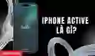 iPhone Active là gì? Có nên mua iPhone Active