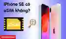 iPhone SE có eSIM không? Cách sử dụng eSIM iPhone SE