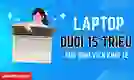 11 laptop cho sinh viên kinh tế dưới 15 triệu mới