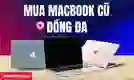 Mua MacBook cũ quận Đống Đa chính hãng, giá tốt