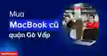 Địa chỉ mua MacBook cũ quận Gò Vấp giá tốt
