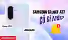 Samsung Galaxy A37 có gì mới? Đánh giá Samsung A37 mới