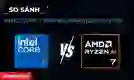So sánh Intel Core 5 210H và AMD Ryzen AI 7 350