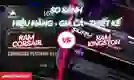 So sánh RAM Corsair và Kingston: Nên chọn RAM nào?