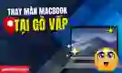 Thay màn hình MacBook Quận Gò Vấp