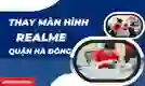 Thay màn hình Realme quận Hà Đông