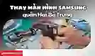 Thay màn hình Samsung quận Hai Bà Trưng giá tốt