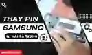Thay pin Samsung quận Hai Bà Trưng lấy ngay