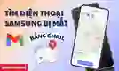 Tìm điện thoại Samsung bị mất bằng Gmail đơn giản