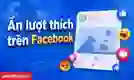 Ẩn lượt thích Facebook và lượt like dễ dàng với vài thao tác