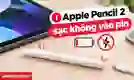 Apple Pencil 2 sạc không vào pin: Cách xử lý nhanh