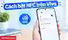 Cách bật NFC trên Vivo đơn giản, chi tiết từ A-Z