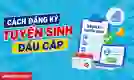 Cách đăng ký tuyển sinh đầu cấp lớp 1, lớp 6