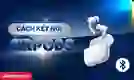 Cách kết nối Airpod