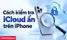 Cách kiểm tra iCloud ẩn trên iPhone