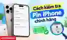 Cách kiểm tra pin iPhone chính hãng nhanh, dễ thực hiện