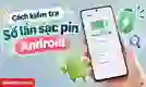 Cách kiểm tra số lần sạc pin Android theo từng thiết bị