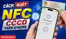 Cách quét NFC CCCD trên iPhone tất cả các dòng tính đến 2026